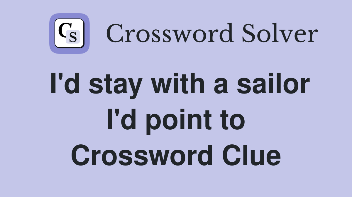 I'd stay with a sailor I'd point to Crossword Clue