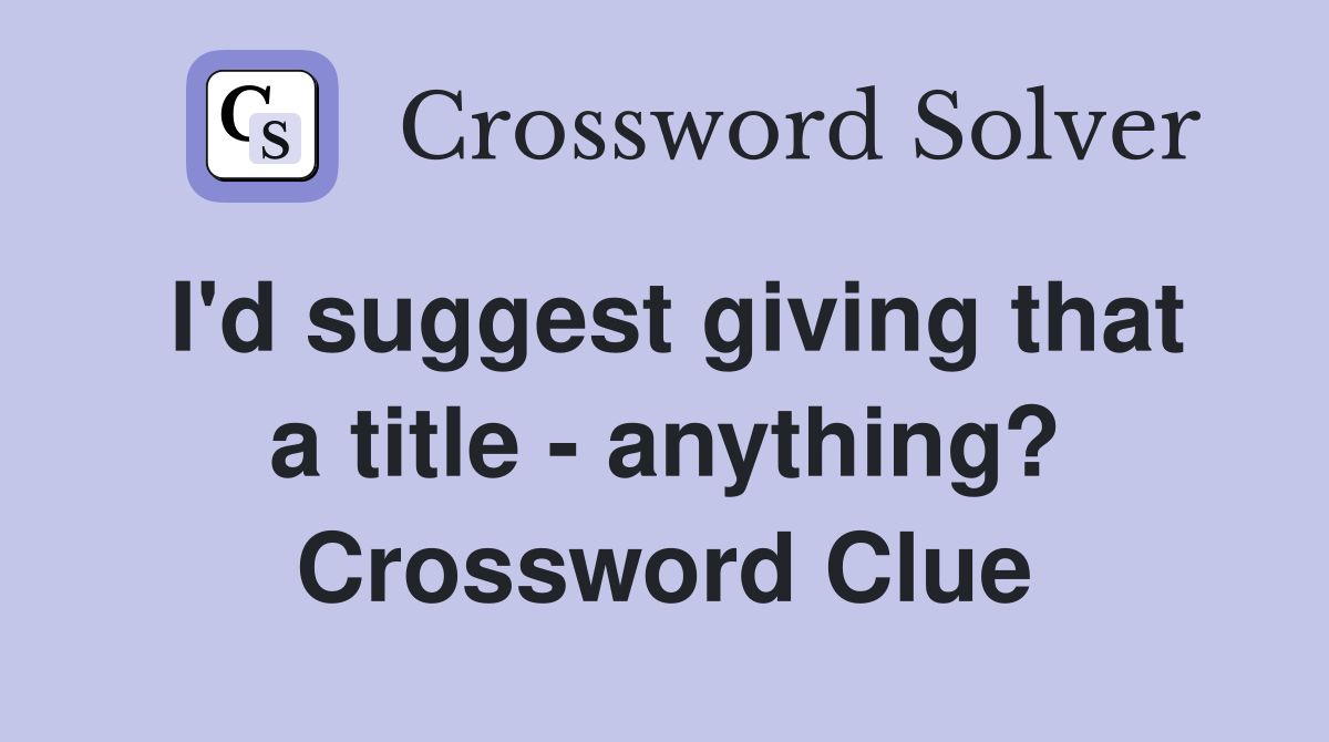 I'd suggest giving that a title - anything? Crossword Clue