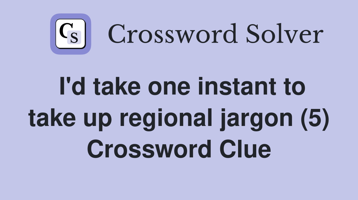 I'd take one instant to take up regional jargon (5) Crossword Clue