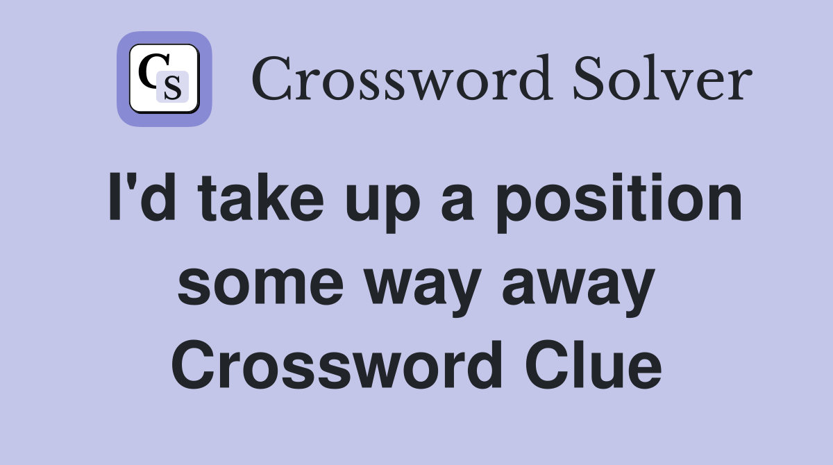 I'd take up a position some way away Crossword Clue