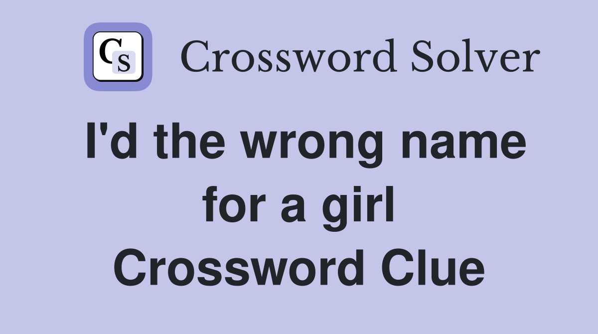 I'd the wrong name for a girl Crossword Clue