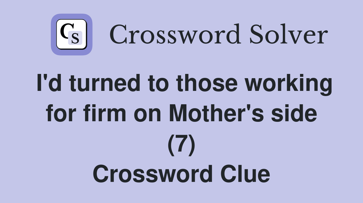 I'd turned to those working for firm on Mother's side (7) Crossword Clue