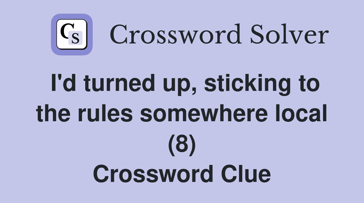 I'd turned up, sticking to the rules somewhere local (8) Crossword Clue