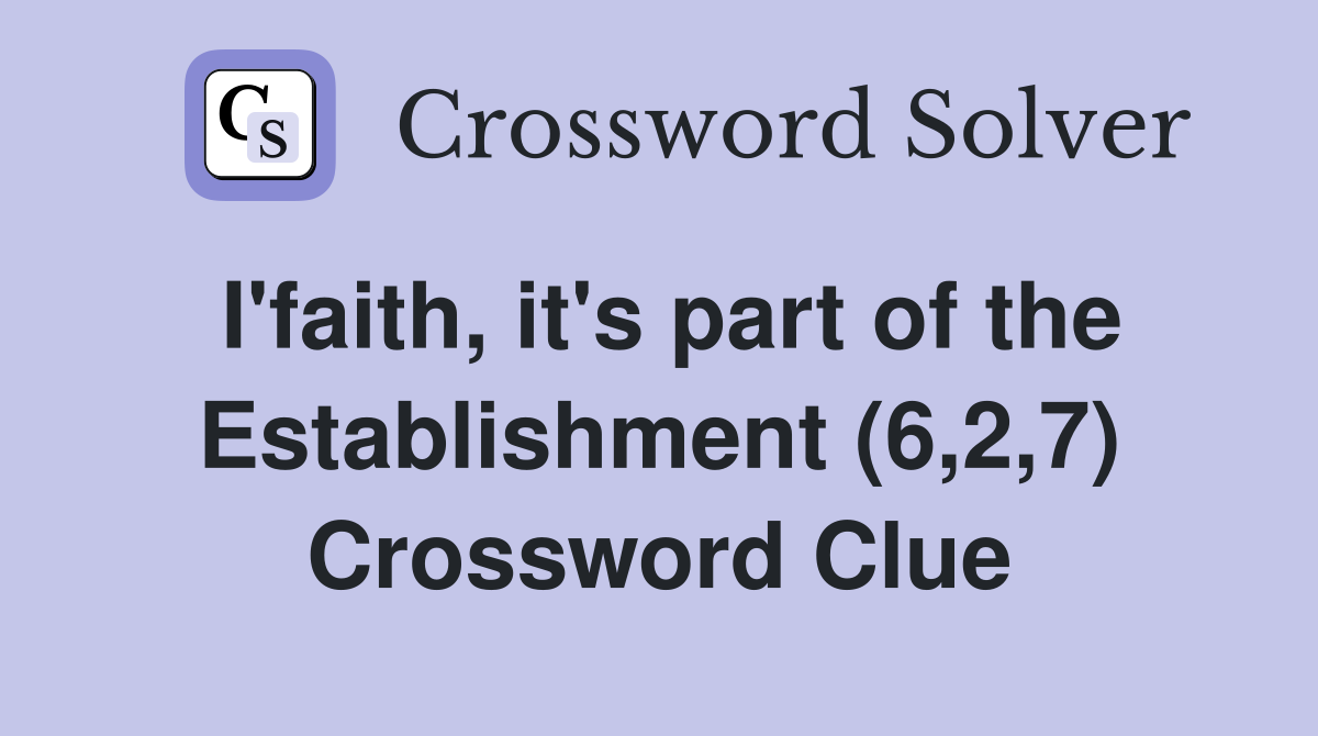 I'faith, it's part of the Establishment (6,2,7) Crossword Clue