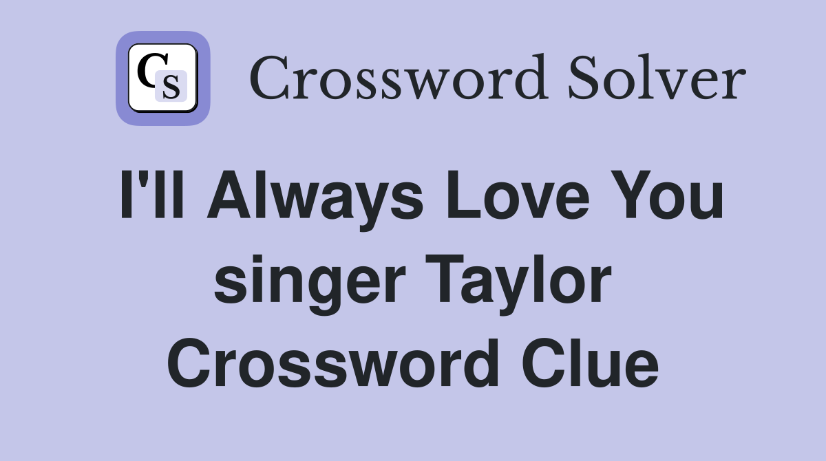 I'll Always Love You singer Taylor Crossword Clue