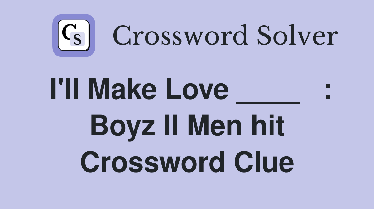 I'll Make Love ____   : Boyz II Men hit Crossword Clue