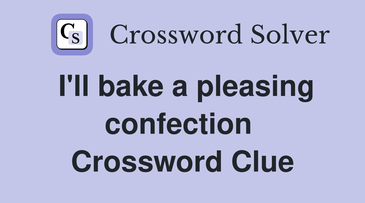 I'll bake a pleasing confection  Crossword Clue