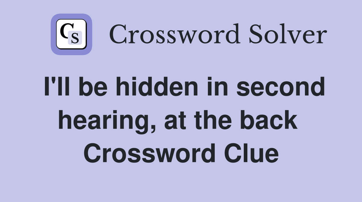 I'll be hidden in second hearing, at the back  Crossword Clue
