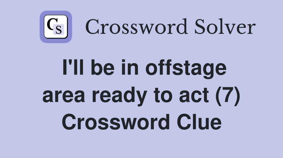 I'll be in offstage area ready to act (7) Crossword Clue