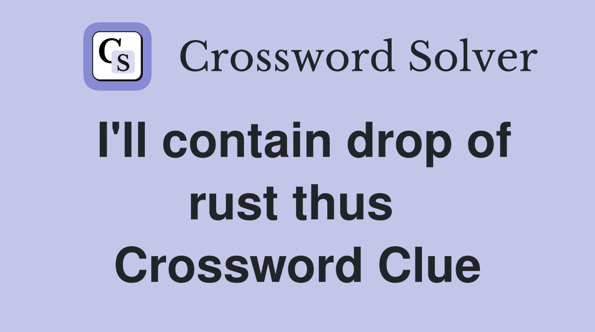 I'll contain drop of rust thus  Crossword Clue