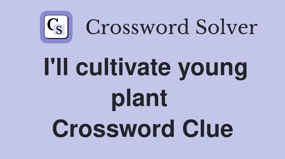 I'll cultivate young plant  Crossword Clue