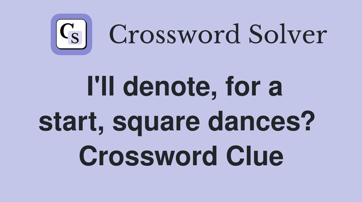 I'll denote, for a start, square dances?  Crossword Clue