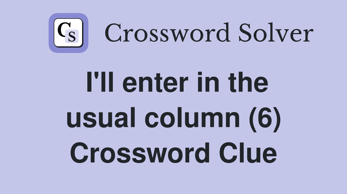 I'll enter in the usual column (6) Crossword Clue
