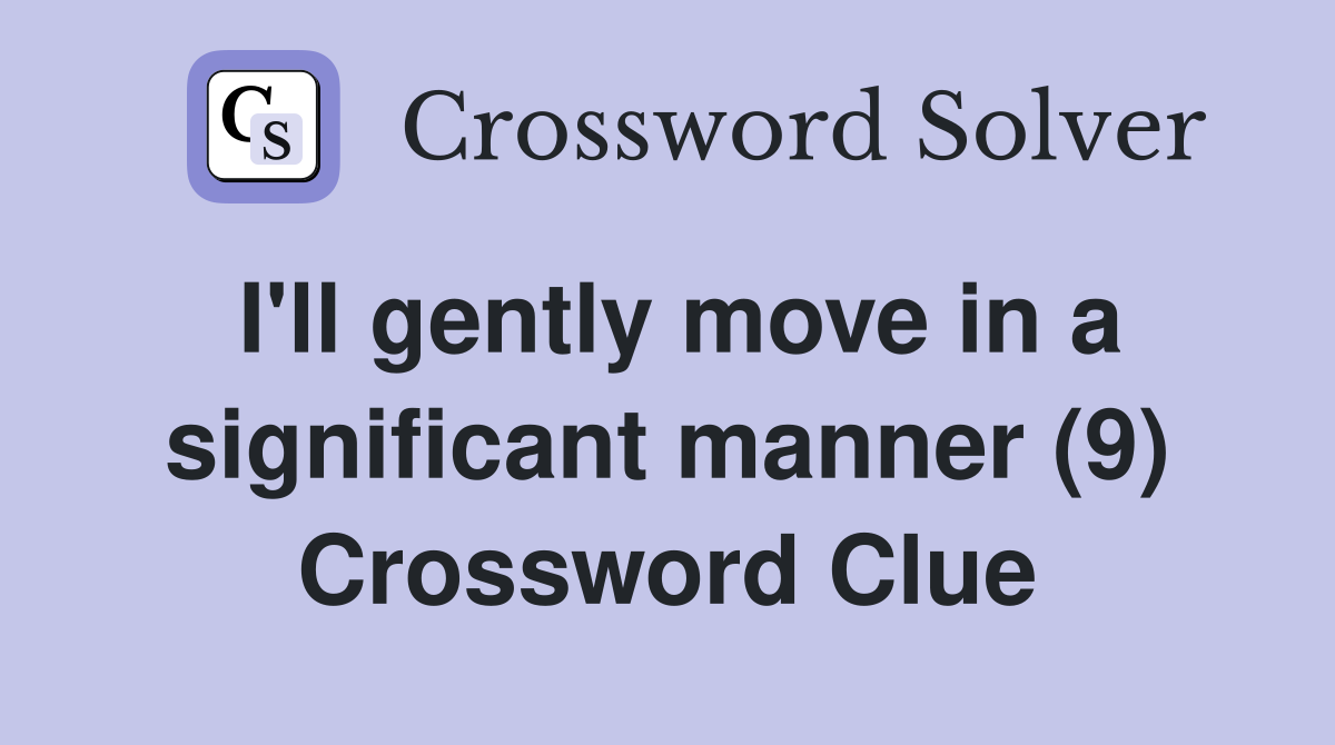 I'll gently move in a significant manner (9) Crossword Clue
