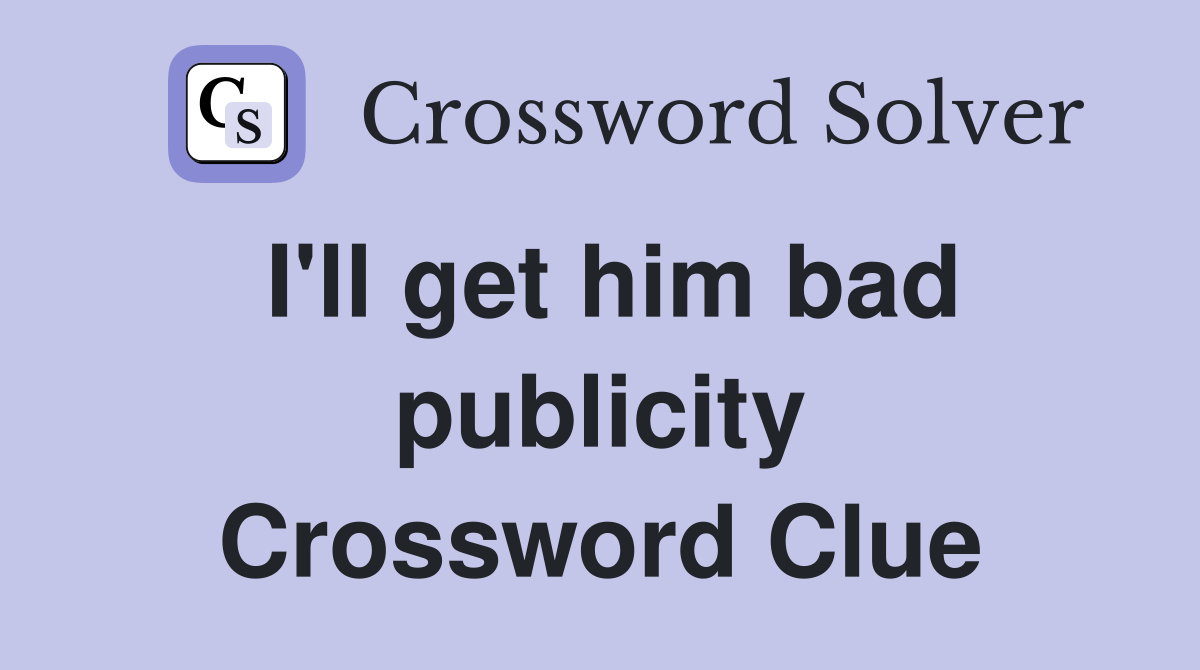 I'll get him bad publicity Crossword Clue