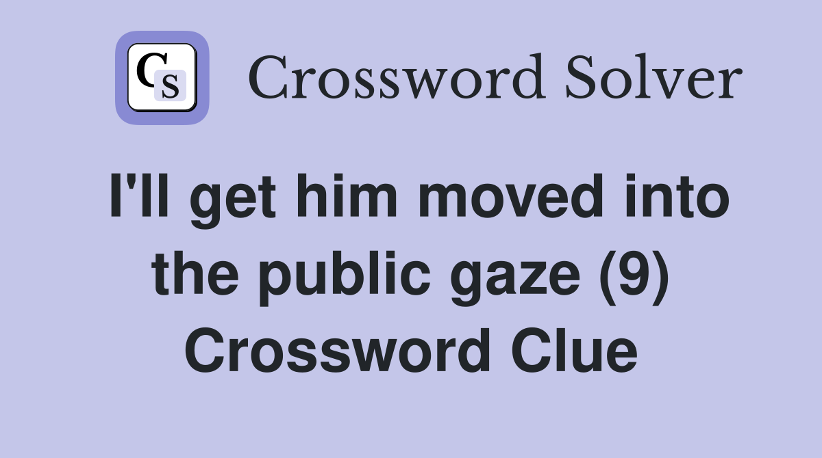 I'll get him moved into the public gaze (9) Crossword Clue