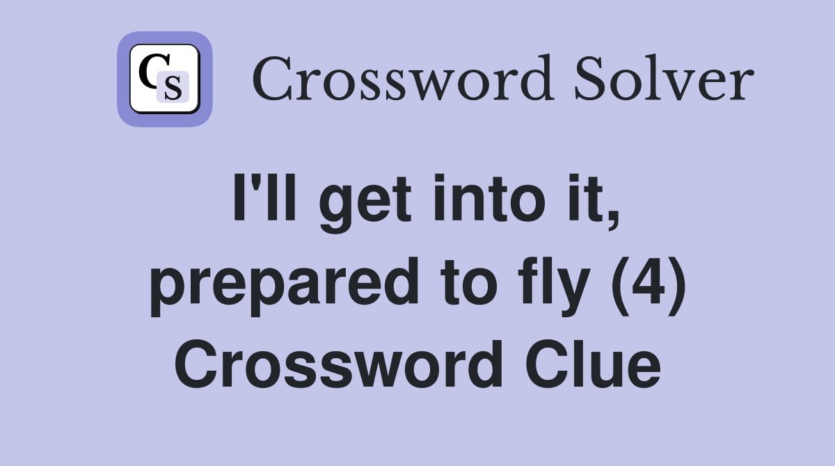 I'll get into it, prepared to fly (4) Crossword Clue