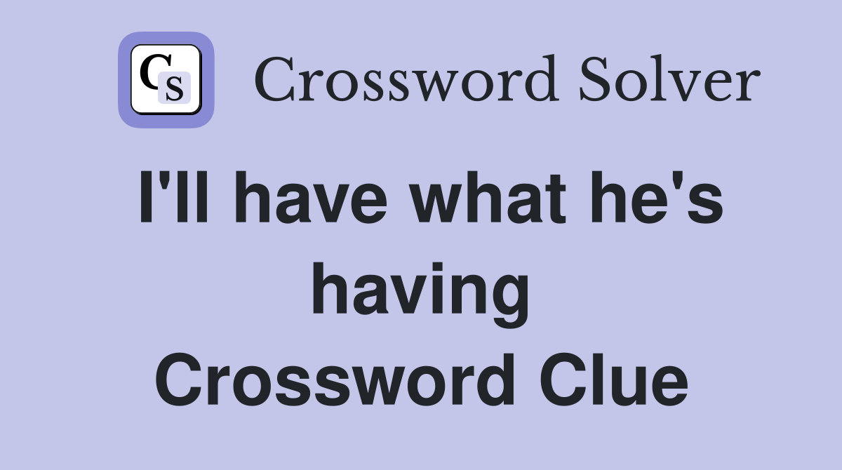 I'll have what he's having Crossword Clue