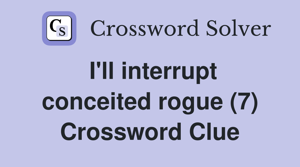 I'll interrupt conceited rogue (7) Crossword Clue