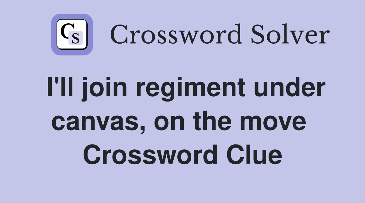 I'll join regiment under canvas, on the move  Crossword Clue