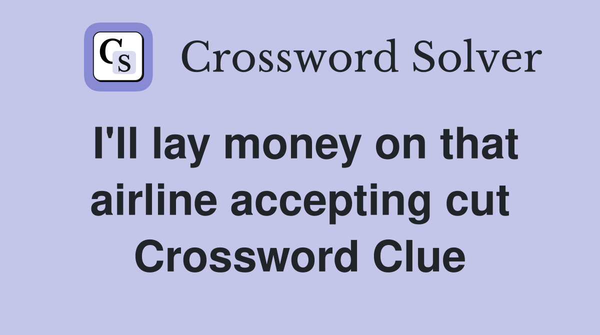 I'll lay money on that airline accepting cut Crossword Clue