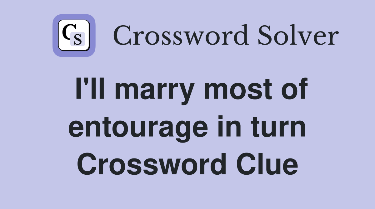 I'll marry most of entourage in turn Crossword Clue