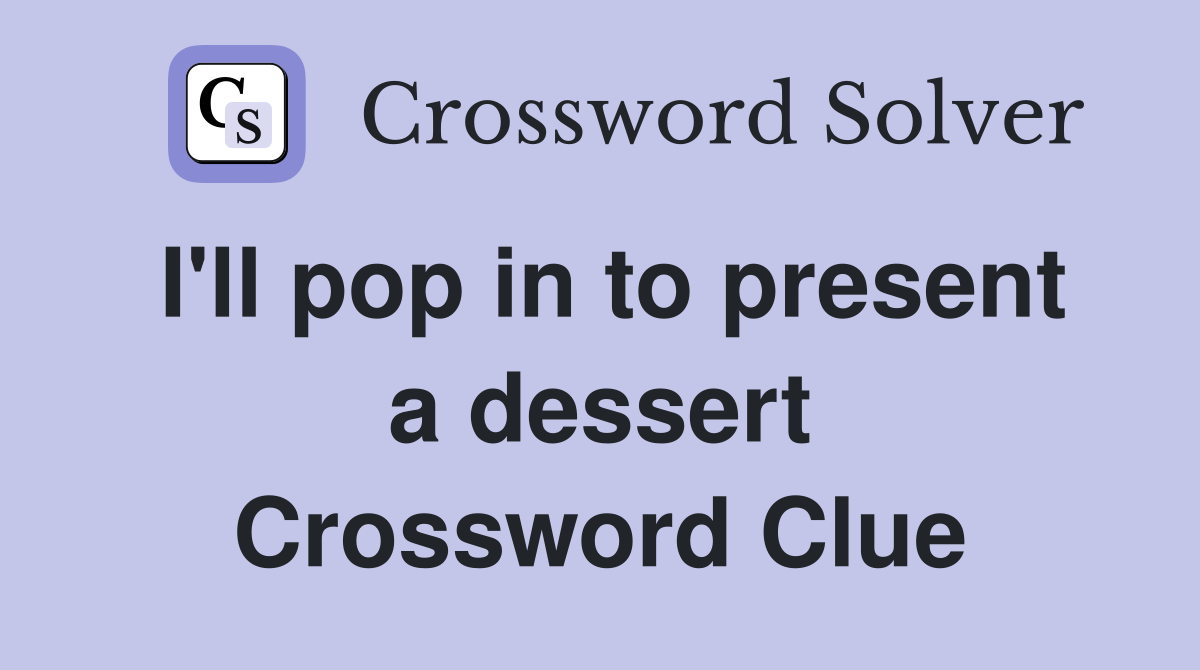 I'll pop in to present a dessert Crossword Clue
