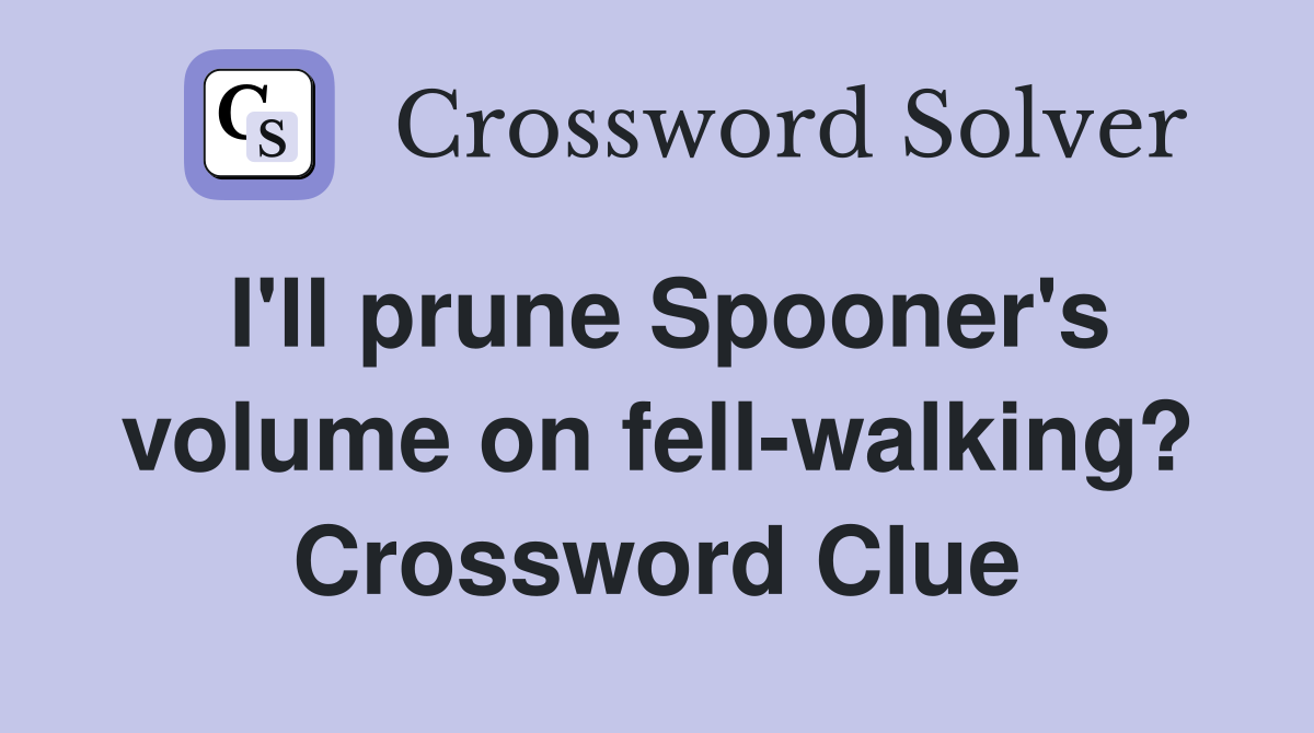 I'll prune Spooner's volume on fell-walking? Crossword Clue