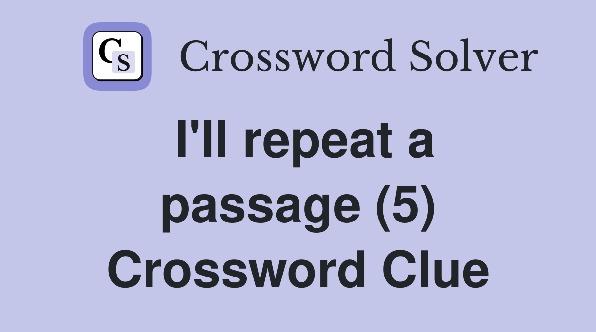 I'll repeat a passage (5) Crossword Clue