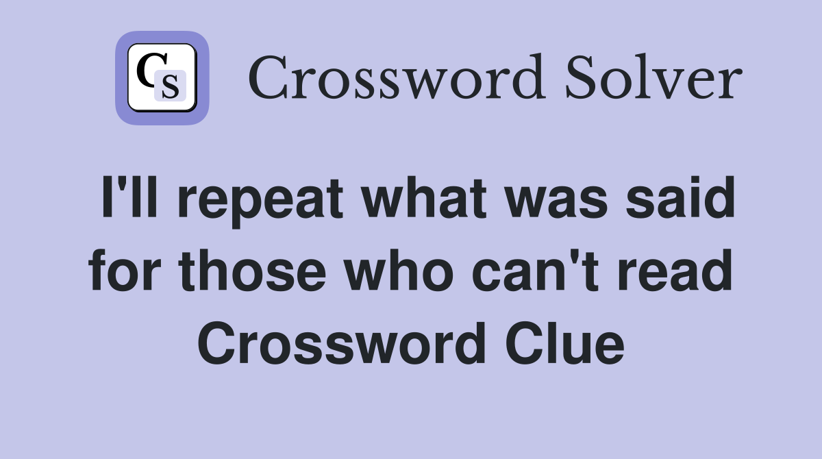 I'll repeat what was said for those who can't read Crossword Clue