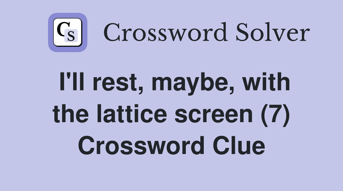 I'll rest, maybe, with the lattice screen (7) Crossword Clue