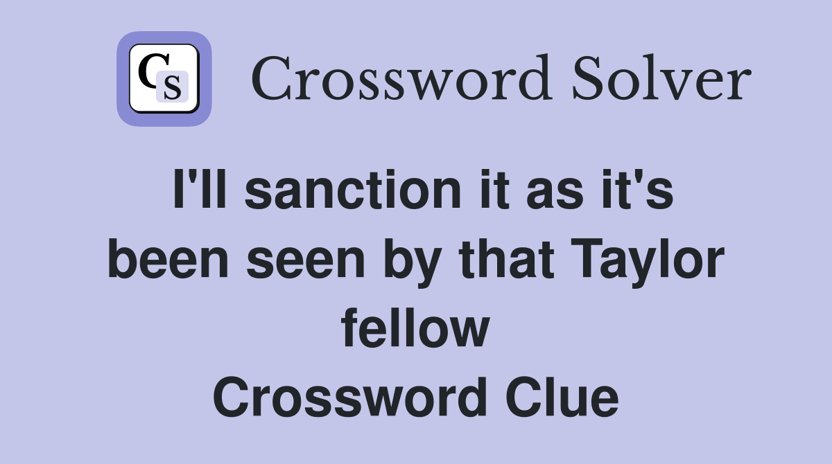 I'll sanction it as it's been seen by that Taylor fellow Crossword Clue
