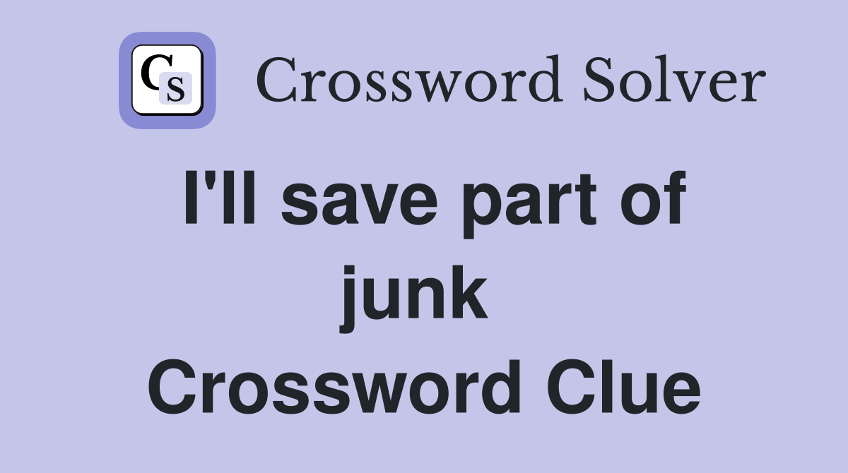 I'll save part of junk  Crossword Clue