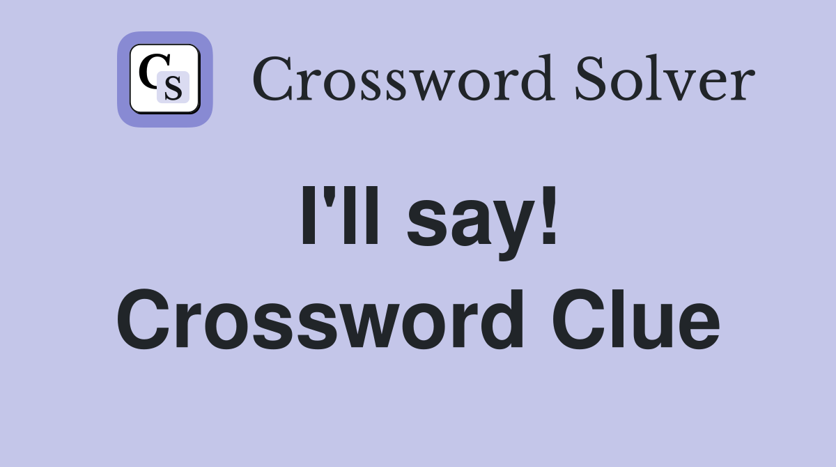 I'll say! Crossword Clue