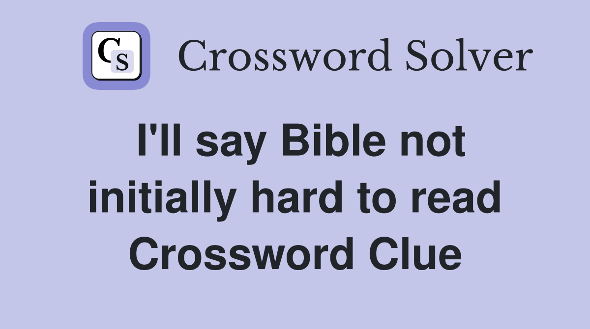 I'll say Bible not initially hard to read Crossword Clue