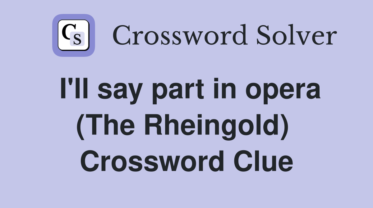 I'll say part in opera (The Rheingold)  Crossword Clue