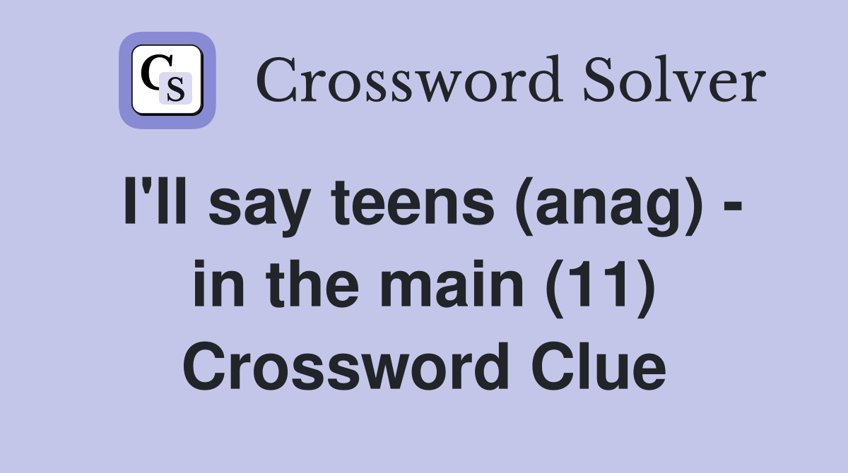 I'll say teens (anag) - in the main (11) Crossword Clue
