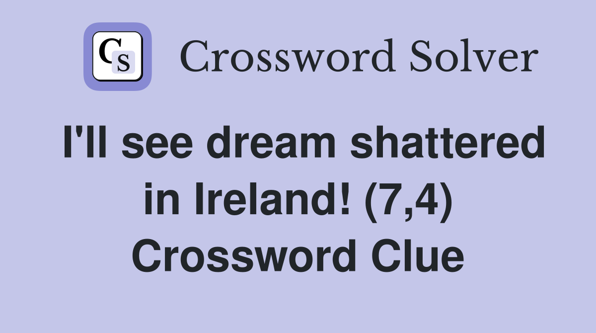 I'll see dream shattered in Ireland! (7,4) Crossword Clue