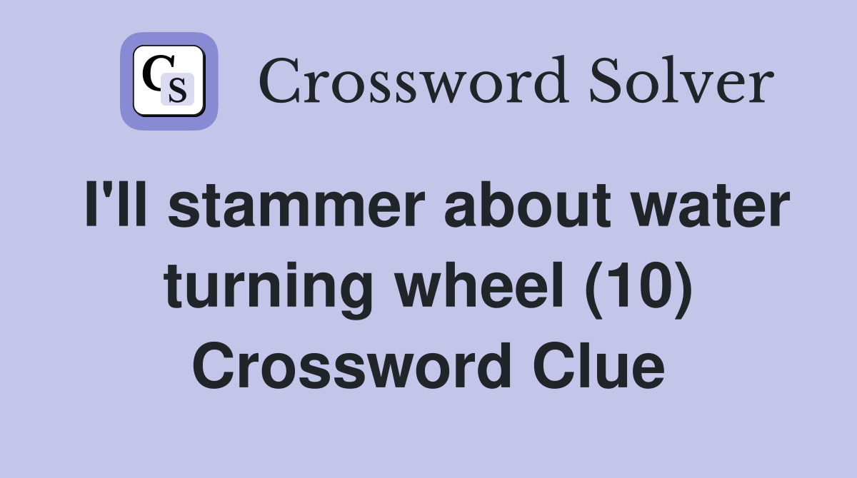 I'll stammer about water turning wheel (10) Crossword Clue