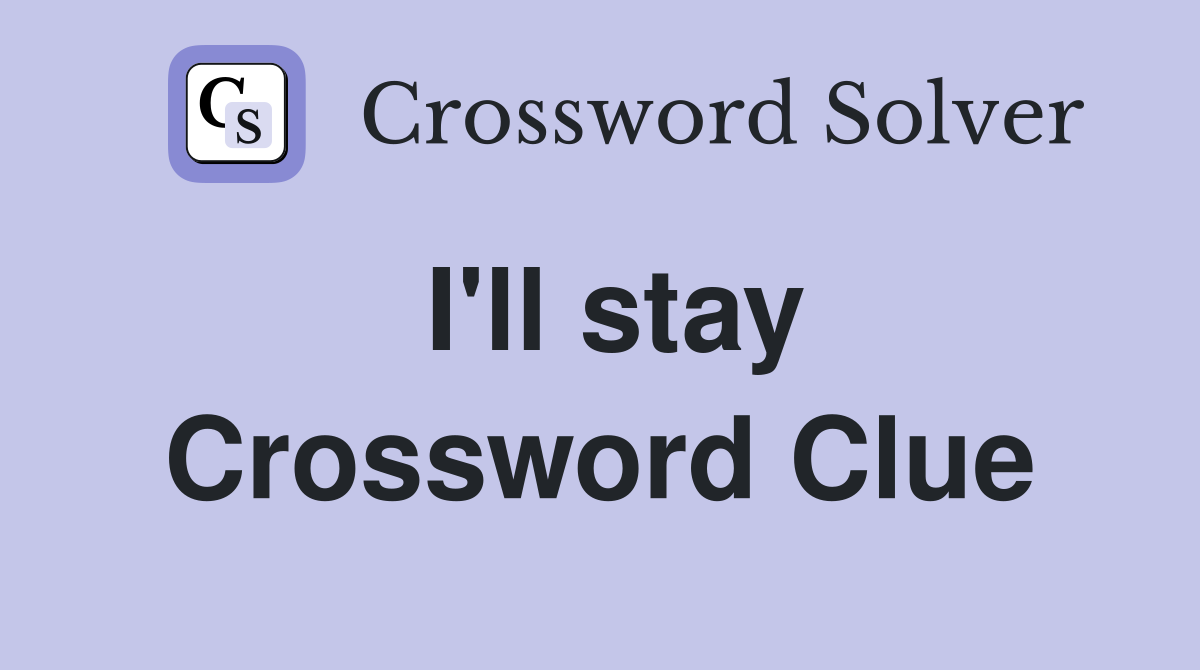 I'll stay Crossword Clue