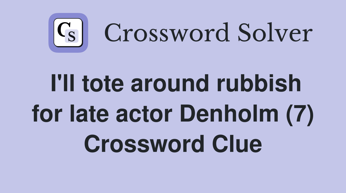 I'll tote around rubbish for late actor Denholm (7) Crossword Clue