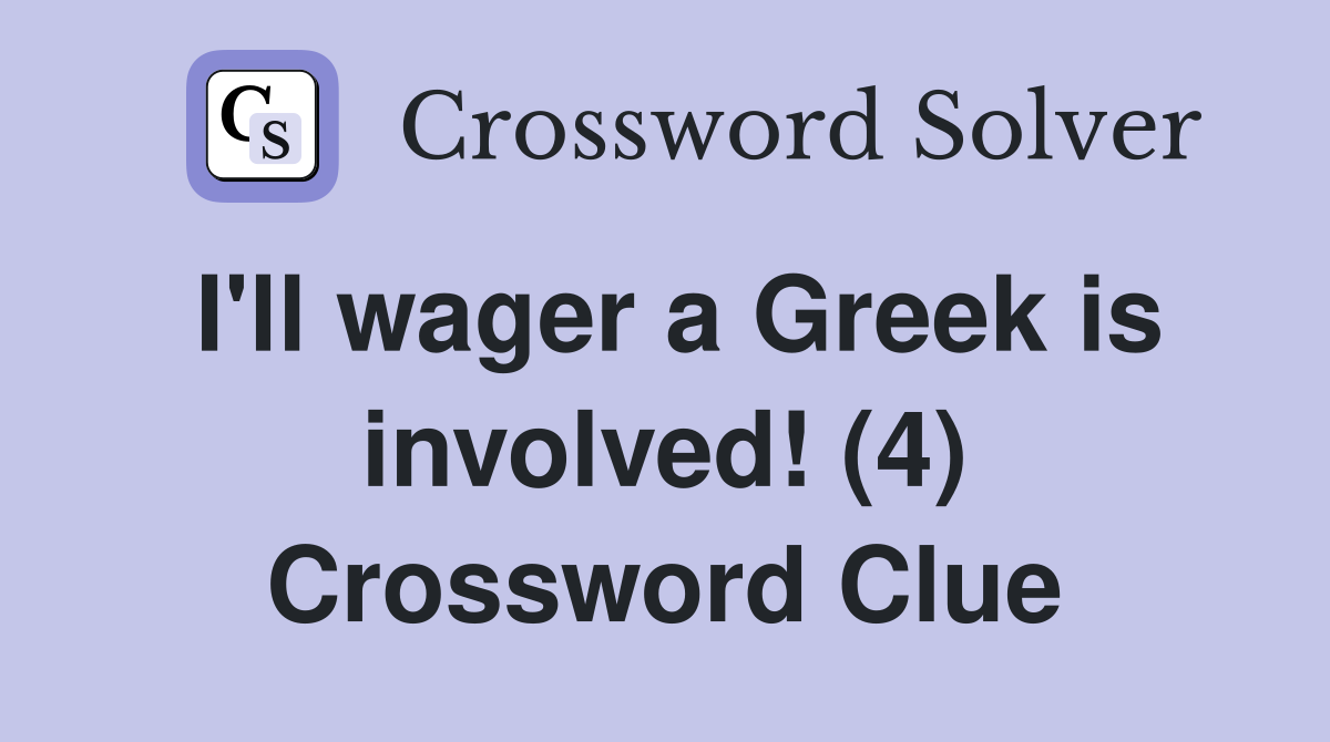 I'll wager a Greek is involved! (4) Crossword Clue