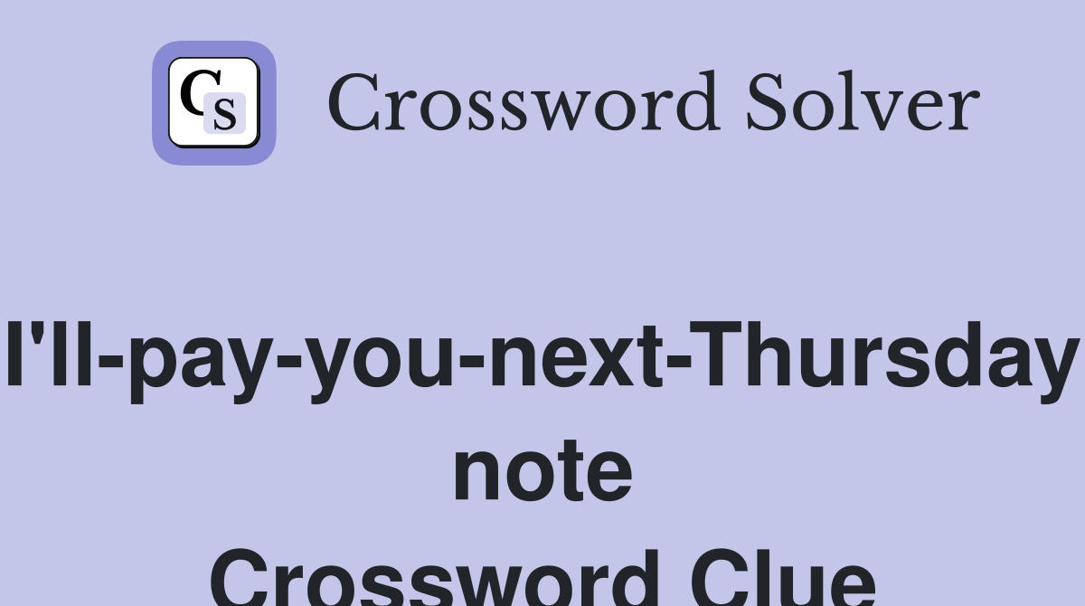 I'll-pay-you-next-Thursday note Crossword Clue