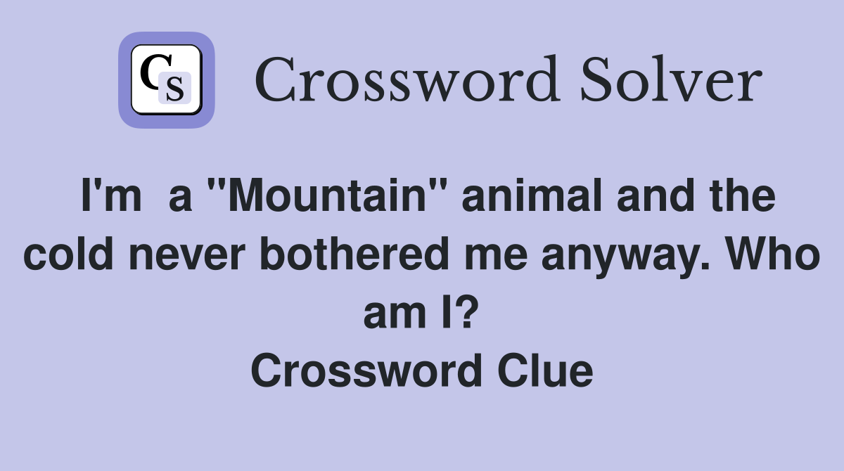 I'm  a "Mountain" animal and the cold never bothered me anyway. Who am I? Crossword Clue