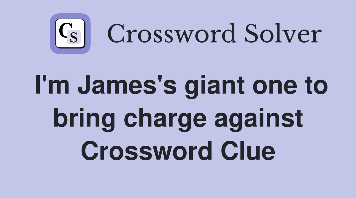 I'm James's giant one to bring charge against Crossword Clue
