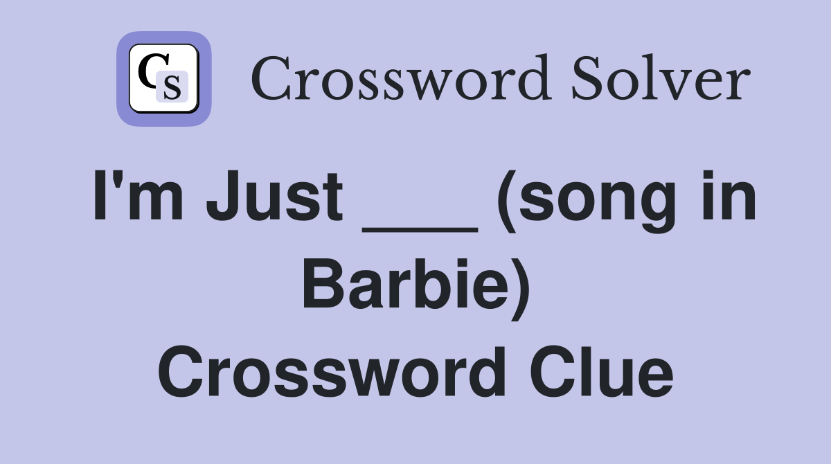 I'm Just ___ (song in Barbie) Crossword Clue