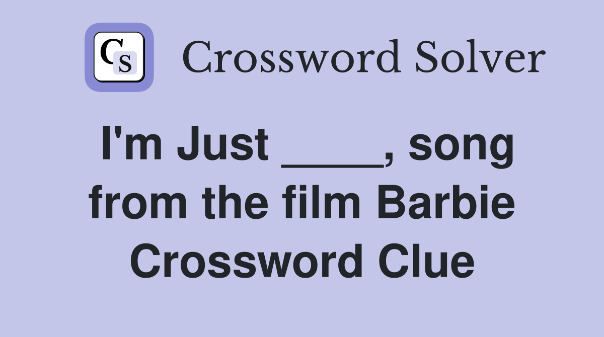 I'm Just ____, song from the film Barbie Crossword Clue