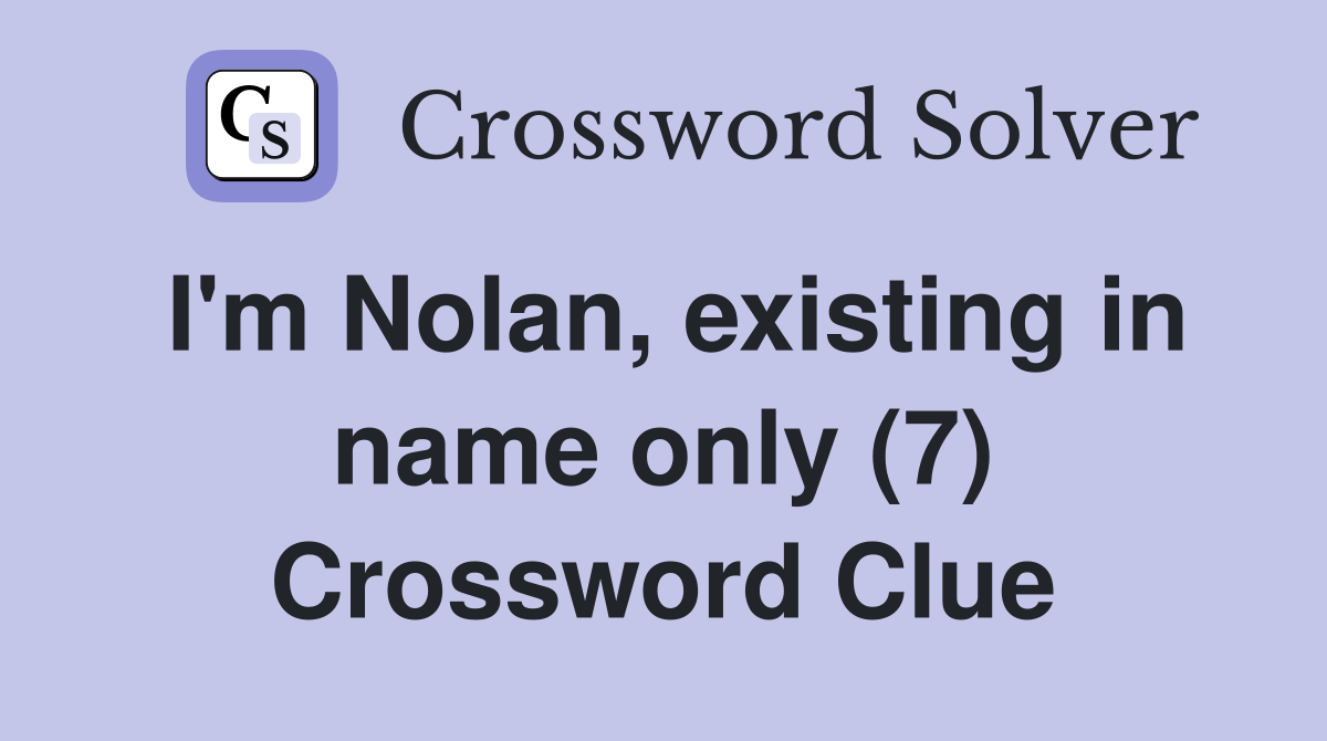 I'm Nolan, existing in name only (7) Crossword Clue