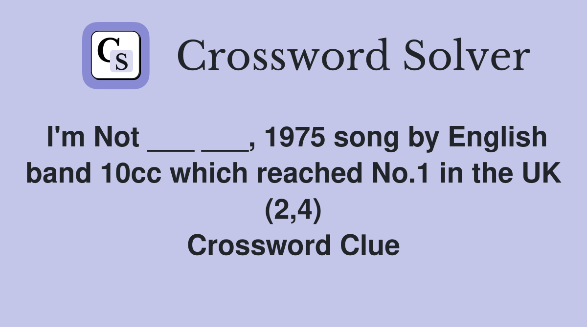 I'm Not ___ ___, 1975 song by English band 10cc which reached No.1 in the UK (2,4) Crossword Clue