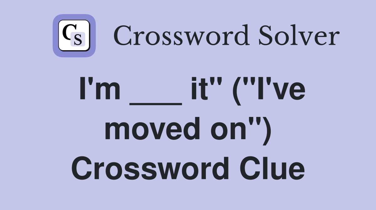 I'm ___ it" ("I've moved on") Crossword Clue